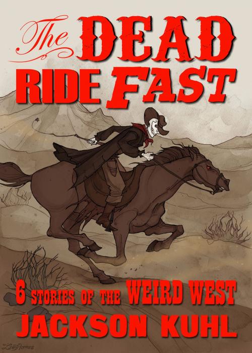 Cover of the book The Dead Ride Fast by Jackson Kuhl, Jackson Kuhl