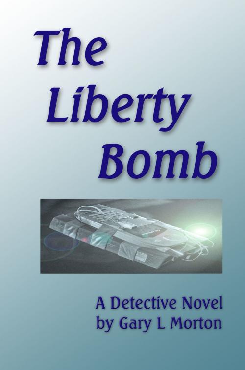 Cover of the book The Liberty Bomb by Gary L Morton, Gary L Morton
