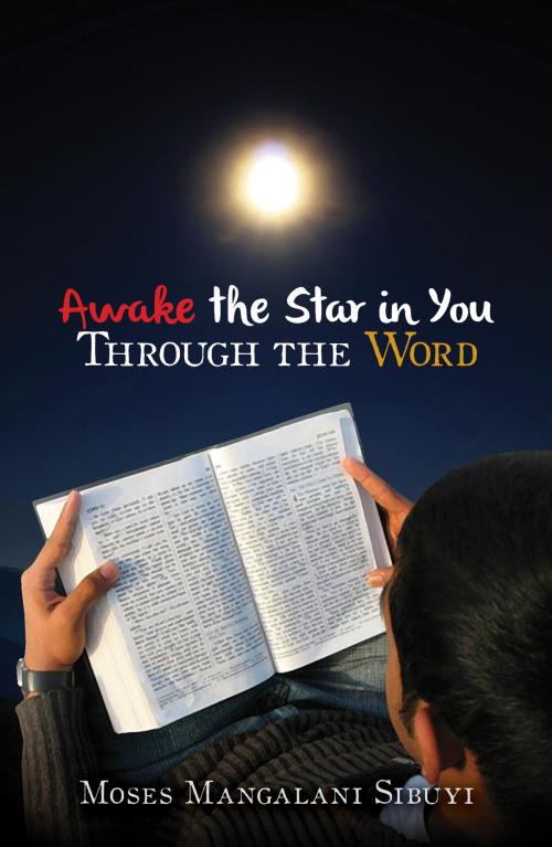 Cover of the book Awake the Star in You Through The Word by Moses Mangalani Sibuyi, Moses Mangalani Sibuyi