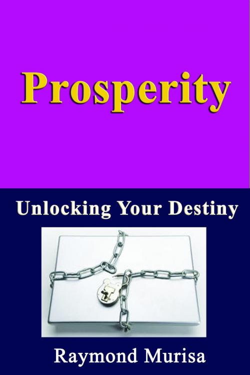 Cover of the book Prosperity: Unlocking Your Destiny by Raymond Murisa, Raymond Murisa