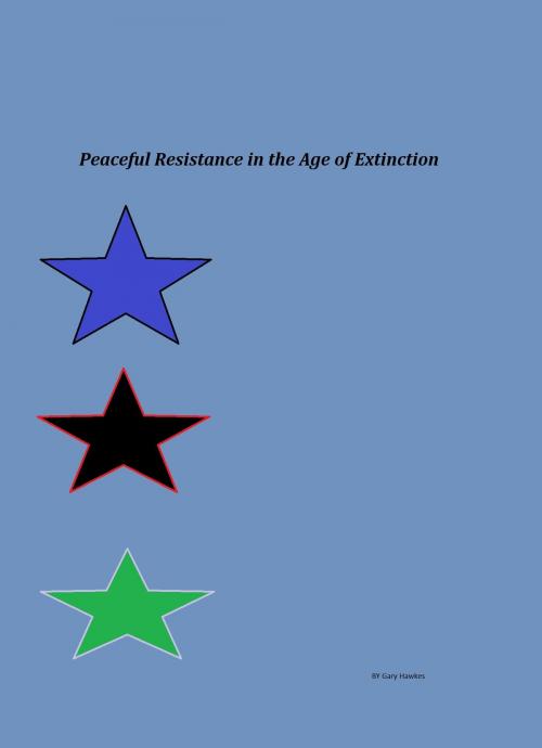 Cover of the book Peaceful Resistance in the Age of Extinction by Gary Hawkes, Gary Hawkes
