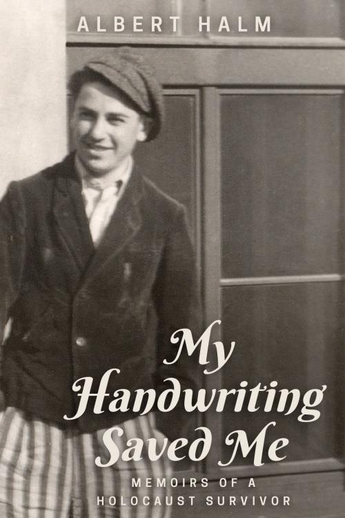 Cover of the book My Handwriting Saved Me: Memoirs of a Holocaust Survivor by Albert Halm, Albert Halm