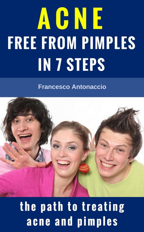Cover of the book Acne Free from Pimples in 7 Steps: The Path to Treating Acne and Pimples by Francesco Antonaccio, Francesco Antonaccio