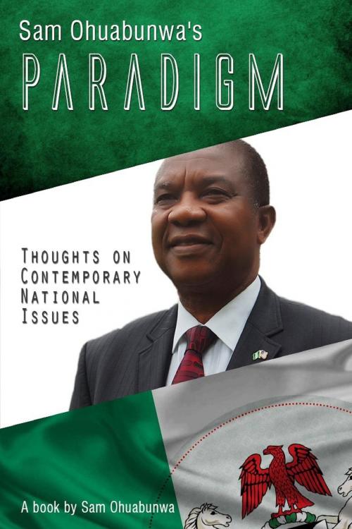 Cover of the book Sam Ohuabunwa's Paradigm: Thoughts on Contemporary National Issues by Sam Ohuabunwa, Sam Ohuabunwa