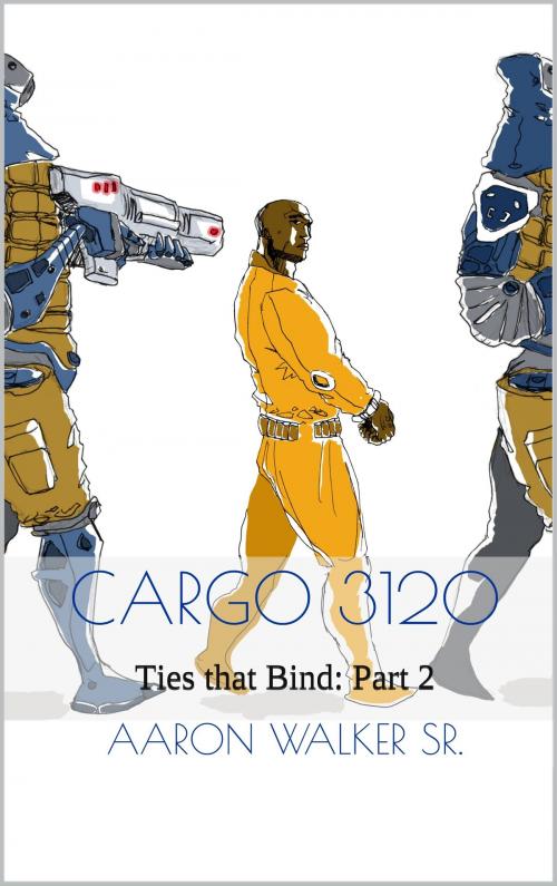Cover of the book Cargo 3120 Ties that Bind Part 2 by Aaron Walker Sr, Aaron Walker, Sr