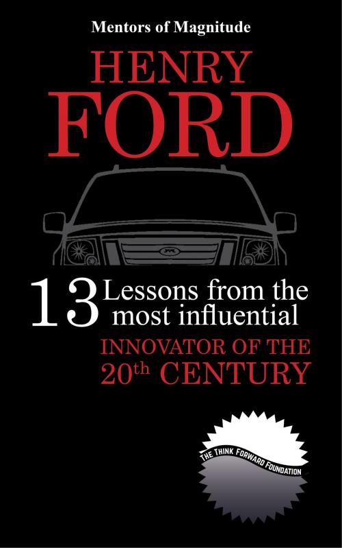 Cover of the book Henry Ford: 13 Lessons from the Most Influential Innovator of the 20th Century by The Think Forward Foundation, The Think Forward Foundation