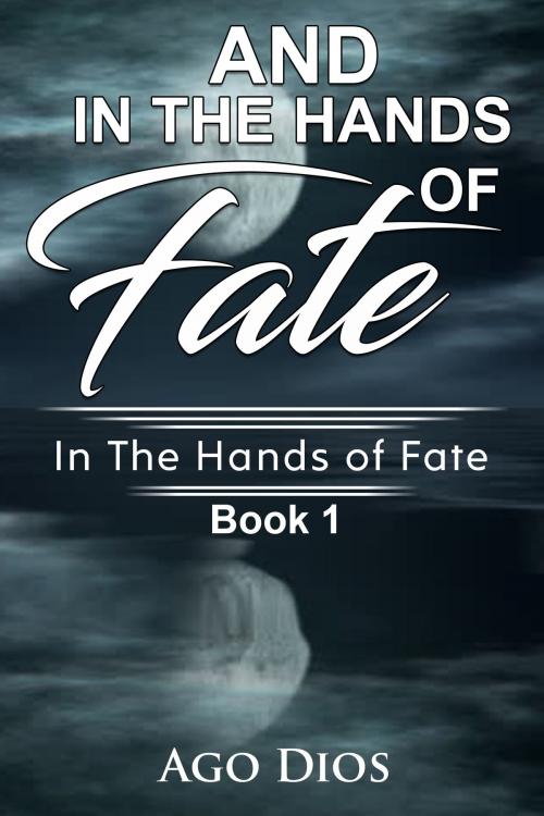 Cover of the book And in The Hands of Fate by Ago Dios, Ago Dios