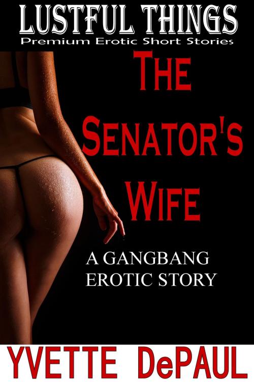 Cover of the book The Senator’s Wife:A Gangbang Erotic Story by Yvette DePaul, Yvette DePaul