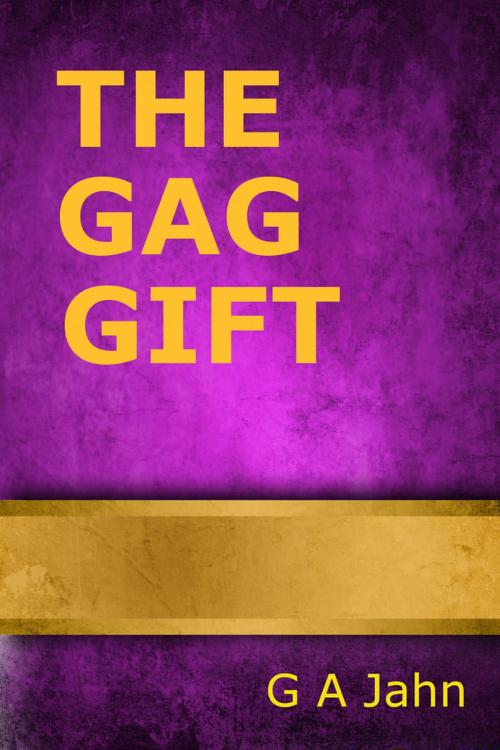 Cover of the book The Gag Gift by G.A. Jahn, G.A. Jahn