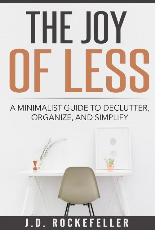 Cover of the book The Joy of Less: A Minimalist Guide to Declutter, Organize and Simplify by J.D. Rockefeller, J.D. Rockefeller