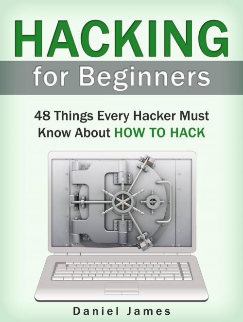 Cover of the book Hacking for Beginners: 48 Things Every Hacker Must Know About How to Hack by Daniel James, Cloud 42 Solutions