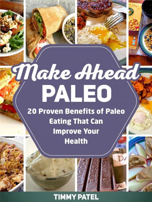 Cover of the book Make Ahead Paleo: 20 Proven Benefits of Paleo Eating That Can Improve Your Health by Timmy Patel, Cloud 42 Solutions