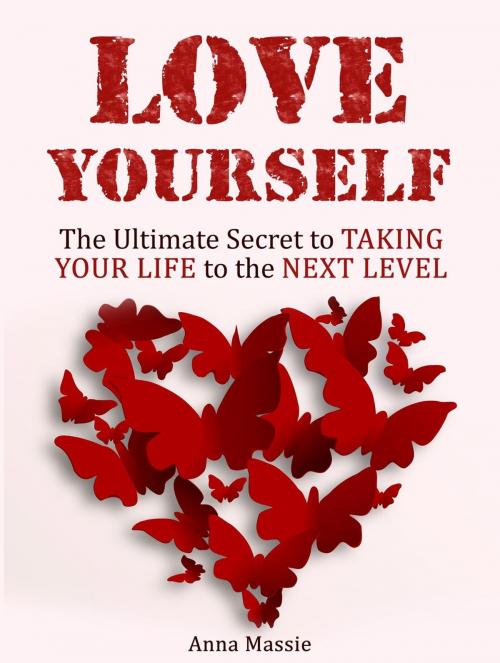 Cover of the book Love Yourself: The Ultimate Secret to Taking Your Life to the Next Level by Anna Massie, Jet Solutions