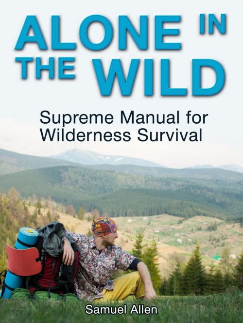 Cover of the book Alone in the Wild: Supreme Manual for Wilderness Survival by Samuel Allen, Jet Solutions