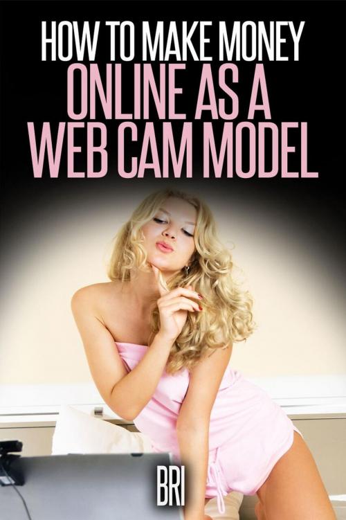 Cover of the book How to Make Money Online as a Webcam Model by Bri, Bri