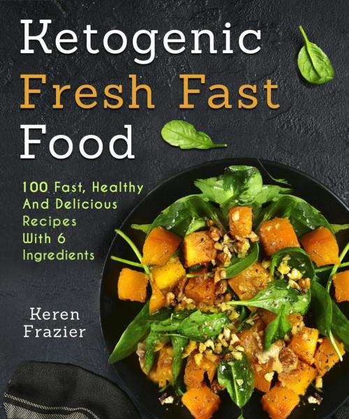 Cover of the book 6 Ingredient Ketogenic Cookbook by Keren Frazier, Keren Frazier