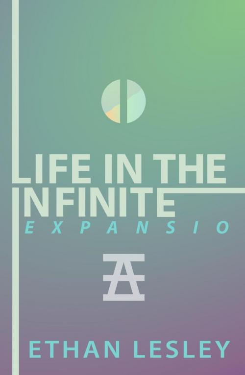 Cover of the book Life In The Infinite : EXPANSIO by Ethan Lesley, Ethan Lesley