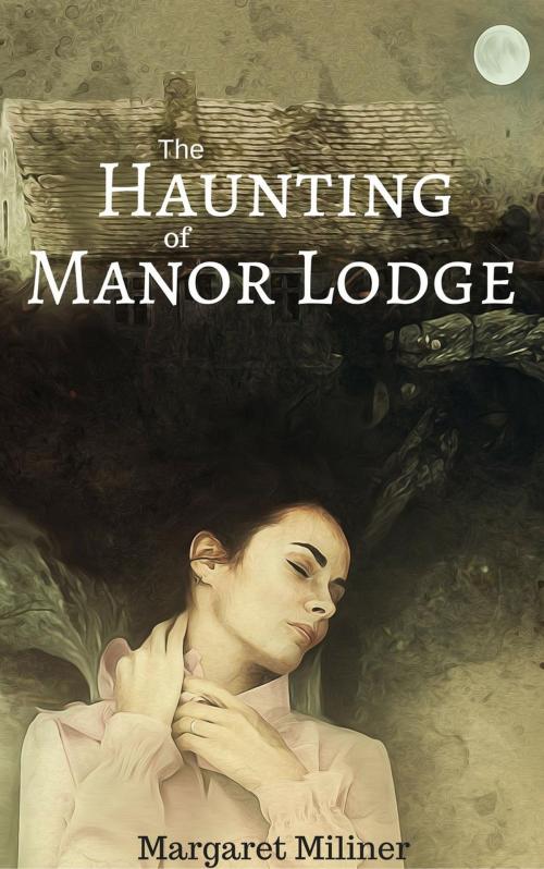 Cover of the book The Haunting of Manor Lodge by Margaret Miliner, Twin Monocle Publishing