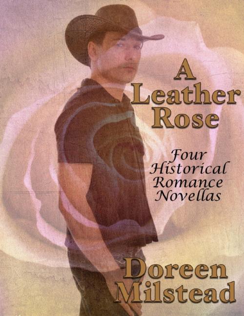 Cover of the book A Leather Rose: Four Historical Romance Novellas by Doreen Milstead, Lulu.com