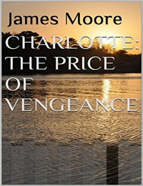 Cover of the book Charlotte: The Price of Vengeance by James Moore, Lulu.com