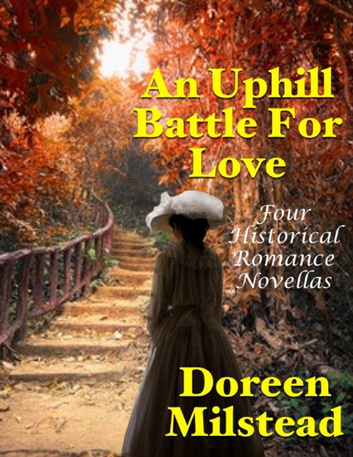 Cover of the book An Uphill Battle for Love: Four Historical Romance Novellas by Doreen Milstead, Lulu.com