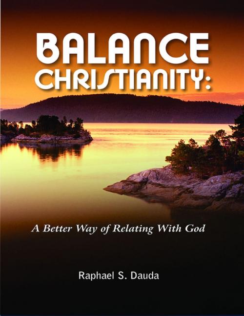 Cover of the book Balance Christianity :: A Better Way of Relating with God by Raphael S. Dauda, Lulu.com