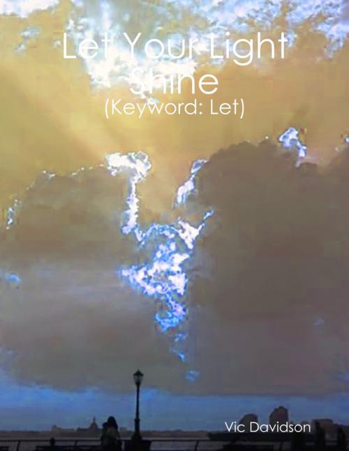 Cover of the book Let Your Light Shine (Keyword: Let) by Vic Davidson, Lulu.com