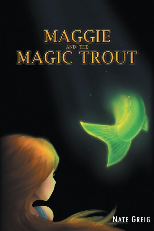 Cover of the book Maggie and the Magic Trout by Nate Greig, Dog Ear Publishing