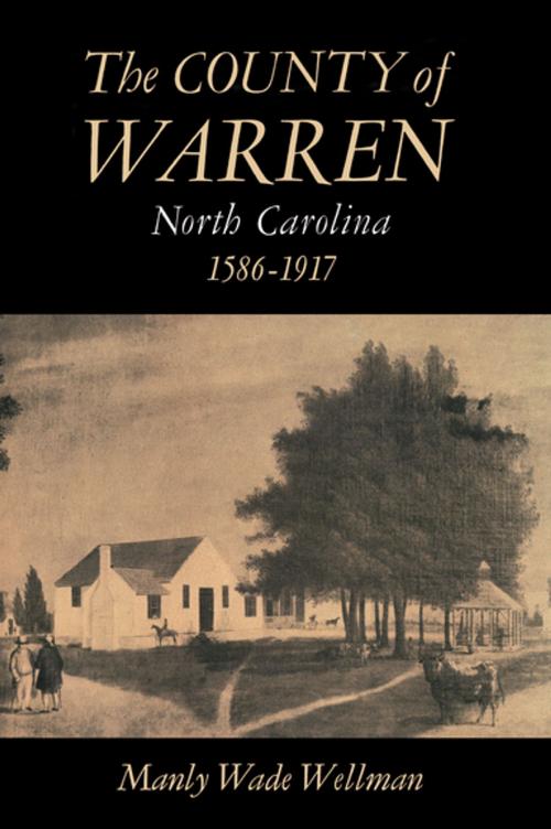 Cover of the book The County of Warren, North Carolina, 1586-1917 by Manly Wade Wellman, The University of North Carolina Press