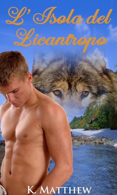 Cover of the book L'Isola del Licantropo by K. Matthew, Babelcube Inc.