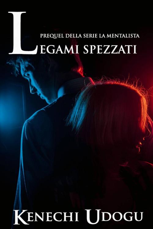 Cover of the book Legami Spezzati: Prequel della serie La Mentalista by Kenechi Udogu, Babelcube Inc.