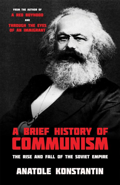 Cover of the book A Brief History of Communism by Anatole Konstantin, KONSTANTIN MEMOIRS