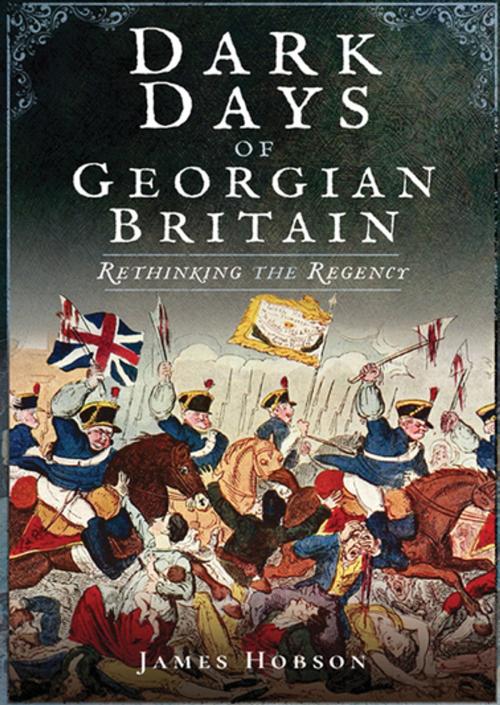 Cover of the book Dark Days of Georgian Britain by James Hobson, Pen & Sword Books