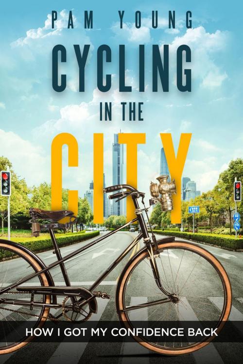 Cover of the book Cycling in the City -- How I Got My Confidence Back by Pam Young, Pam Young