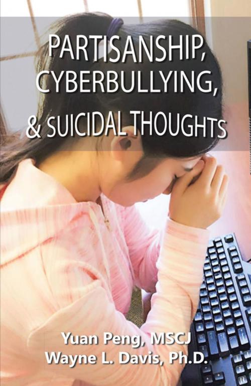 Cover of the book Partisanship, Cyberbullying, & Suicidal Thoughts by Yuan Peng MSCJ, Wayne L. Davis Ph.D., Xlibris US