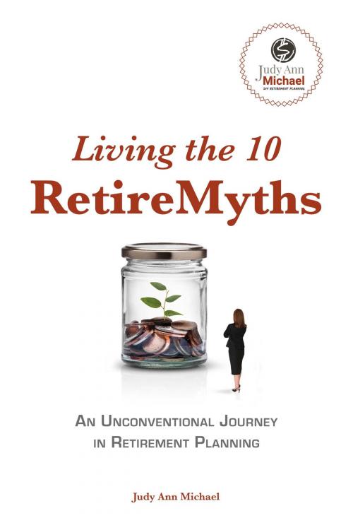 Cover of the book Living the 10 Retiremyths by Judy Ann Michael, BookBaby