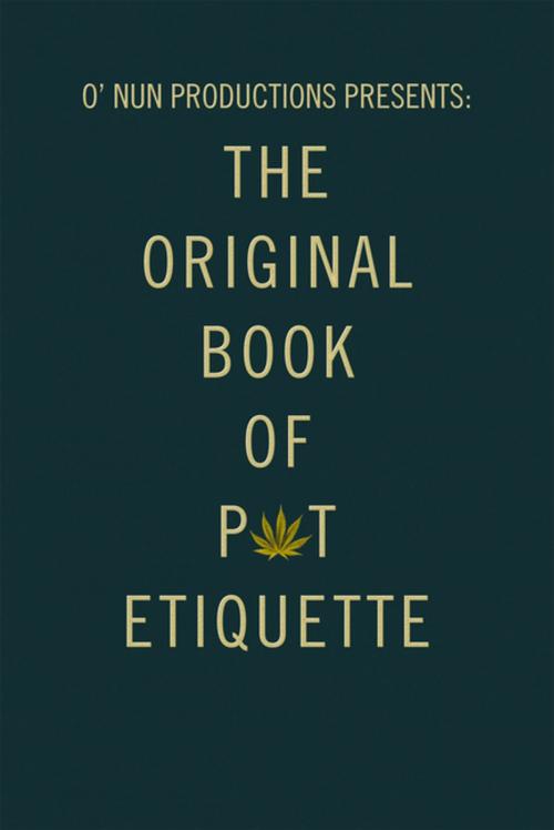 Cover of the book O’ Nun Productions Presents: the Original Book of Pot Etiquette by Vanessa Fimbres, AuthorHouse