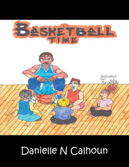 Cover of the book It’S Basketball Time by Danielle N Calhoun, AuthorHouse