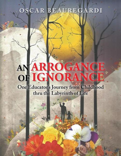 Cover of the book An Arrogance of Ignorance by Oscar Beauregardi, AuthorHouse