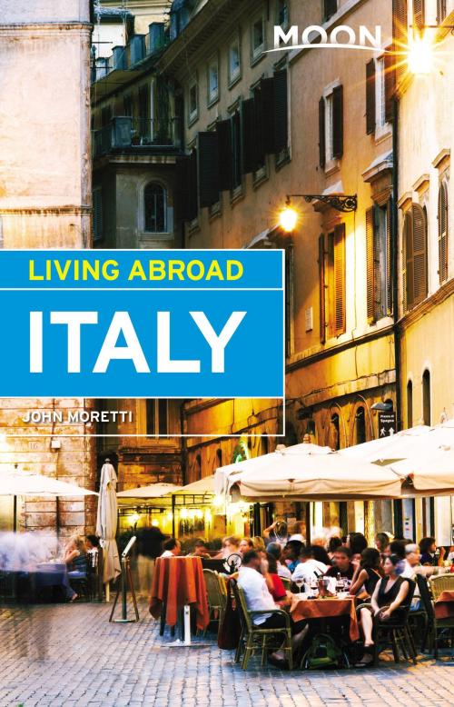 Cover of the book Moon Living Abroad Italy by John Moretti, Avalon Publishing