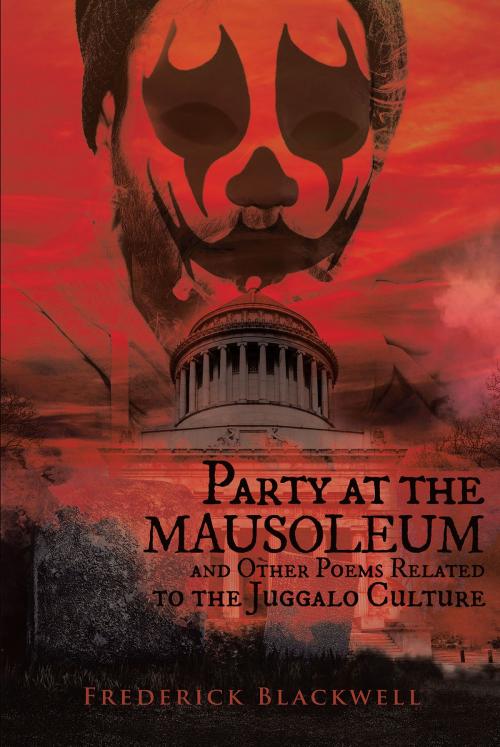 Cover of the book Party at the Mausoleum and Other Poems Related to the Juggalo Culture by Fredrick Blackwell, Page Publishing, Inc.