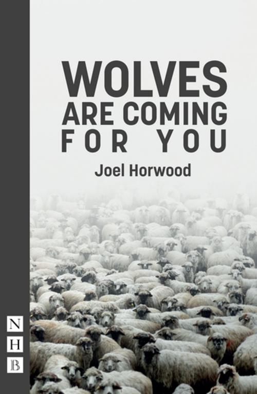 Cover of the book Wolves Are Coming For You (NHB Modern Plays) by Joel Horwood, Nick Hern Books