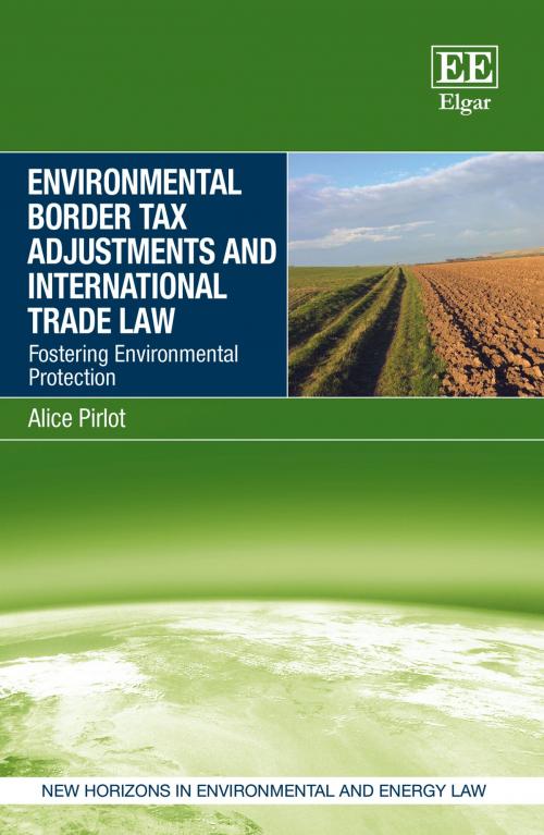 Cover of the book Environmental Border Tax Adjustments and International Trade Law by Alice Pirlot, Edward Elgar Publishing