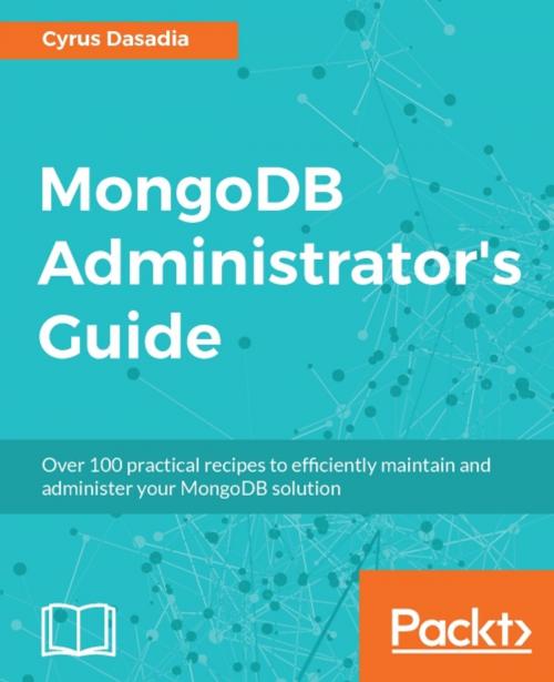 Cover of the book MongoDB Administrator's Guide by Cyrus Dasadia, Packt Publishing