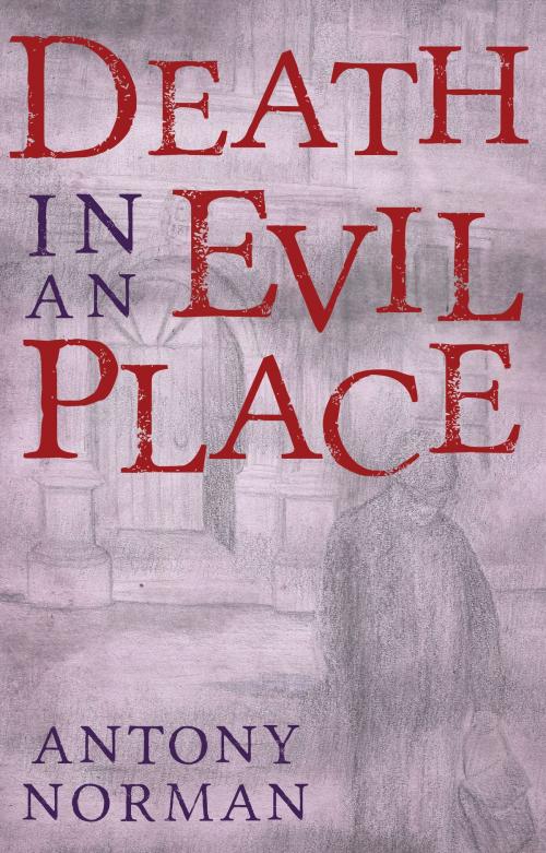 Cover of the book Death in an Evil Place by Antony Norman, Troubador Publishing Ltd