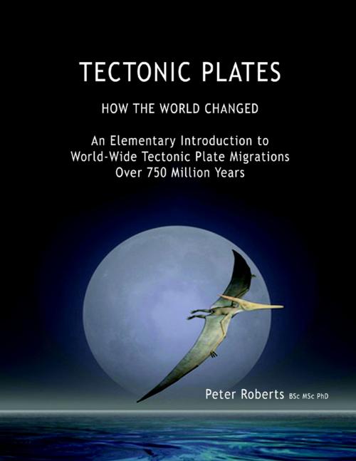 Cover of the book Tectonic Plates - How the World Changed - an Elementary Introduction to World - Wide Tectonic Plate Migrations Over 750 Million Years by Peter Roberts  BSc MSc PhD, Russet Publishing