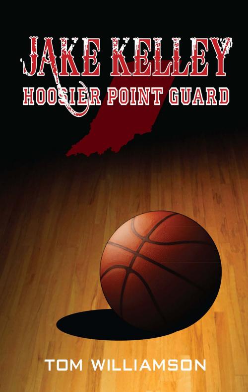 Cover of the book Jake Kelley: Hoosier Point Guard by Tom Williamson, Perfect Bound Marketing + Press