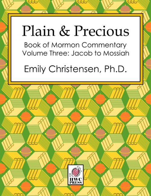 Cover of the book Plain & Precious - Book of Mormon Commentary Volume Three: Jacob to Mosiah by Emily Christensen, PhD, HWC Press