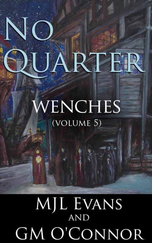 Cover of the book No Quarter: Wenches - Volume 5 by MJL Evans, GM O'Connor, MJL Evans and GM O'Connor