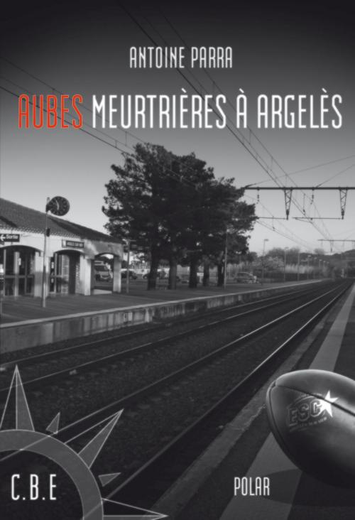 Cover of the book Aubes meurtrières à Argelès by Antoine Parra, Cap Béar éditions